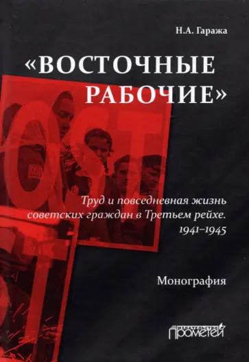 Наталия Гаража - «Восточные рабочие». Труд и повседневная жизнь советских граждан в Третьем рейхе. 1941–1945 обложка книги