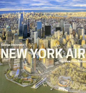 George Steinmetz - New York Air. The View from Above George Steinmetz - New York Air. The View from Above обложка книги