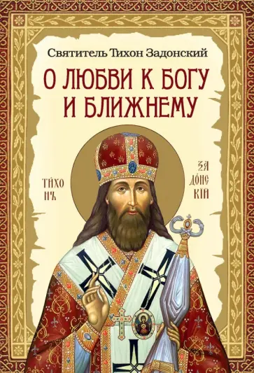 Тихон Святитель - О любви к Богу и ближнему. Сборник Слов святителя Тихона Задонского Тихон Святитель - О любви к Богу и ближнему. Сборник Слов святителя Тихона Задонского обложка книги