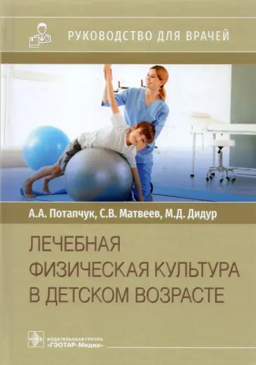 Потапчук, Дидур - Лечебная физическая культура в детском возрасте. Руководство для врачей Потапчук, Дидур - Лечебная физическая культура в детском возрасте. Руководство для врачей обложка книги