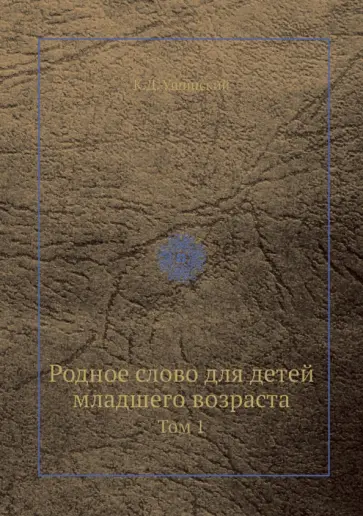 Константин Ушинский - Родное слово для детей младшего возраста. Том 1 обложка книги