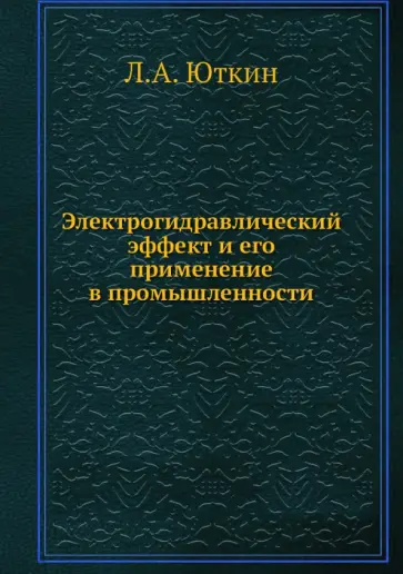 Л. Юткин - Электрогидравлический эффект и его применение в промышленности Л. Юткин - Электрогидравлический эффект и его применение в промышленности обложка книги