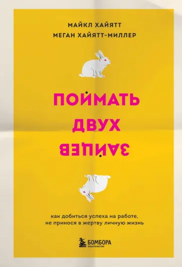Хайятт, Хайятт-Миллер - Поймать двух зайцев. Как добиться успеха на работе, не принося в жертву личную жизнь обложка книги