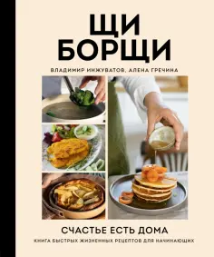 Инжуватов, Гречина - ЩиБорщи. Счастье есть дома. Книга быстрых жизненных рецептов для начинающих обложка книги