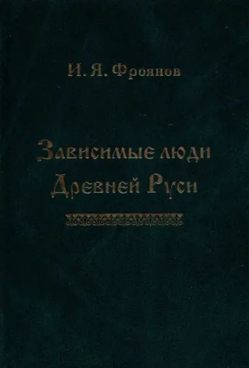 Игорь Фроянов - Зависимые люди Древней Руси (челядь, холопы, данники, смерды) обложка книги