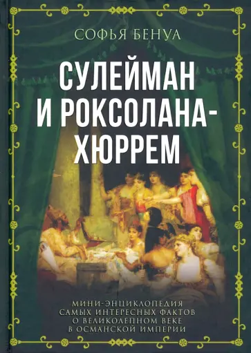 Софья Бенуа - Сулейман и Роксолана-Хюррем. Мини-энциклопедия самых интересных фактов о Великолепном веке Софья Бенуа - Сулейман и Роксолана-Хюррем. Мини-энциклопедия самых интересных фактов о Великолепном веке обложка книги