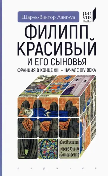 Шарль-Виктор Ланглуа - Филипп Красивый и его сыновья. Франция в конце XIII - начале XIV века Шарль-Виктор Ланглуа - Филипп Красивый и его сыновья. Франция в конце XIII - начале XIV века обложка книги