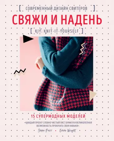 Эмма Райт - Свяжи и надень. Современный дизайн свитеров.15 супермодных моделей Эмма Райт - Свяжи и надень. Современный дизайн свитеров.15 супермодных моделей обложка книги