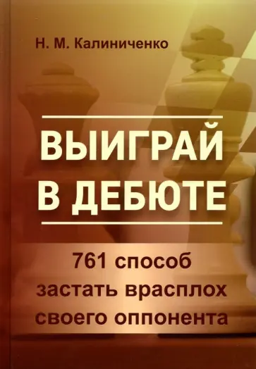 Николай Калиниченко - Выиграй в дебюте. 761 способ застать врасплох своего оппонента Николай Калиниченко - Выиграй в дебюте. 761 способ застать врасплох своего оппонента обложка книги