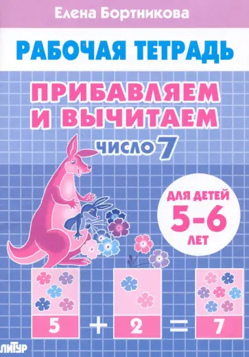 Елена Бортникова - Прибавляем и вычитаем. Число 7. Для детей 5-6 лет Елена Бортникова - Прибавляем и вычитаем. Число 7. Для детей 5-6 лет обложка книги