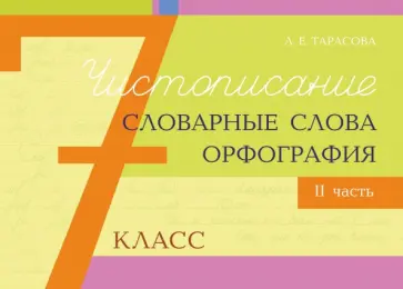 Л. Тарасова - Чистописание, словарные слова, орфография. 7 класс. Часть 2 Л. Тарасова - Чистописание, словарные слова, орфография. 7 класс. Часть 2 обложка книги