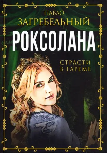 Павло Загребельный - Роксолана. Страсти в гареме Павло Загребельный - Роксолана. Страсти в гареме обложка книги