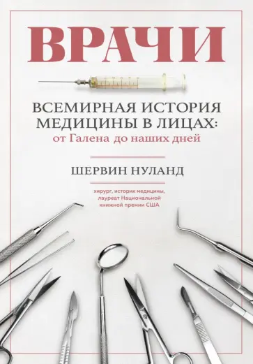 Шервин Нуланд - Врачи. Всемирная история медицины в лицах. От Галена до наших дней Шервин Нуланд - Врачи. Всемирная история медицины в лицах. От Галена до наших дней обложка книги