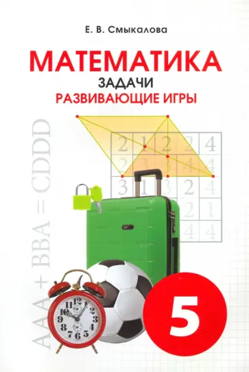 Е. Смыкалова - Математика. 5 класс. Задачи. Развивающие игры. Учебное пособие Е. Смыкалова - Математика. 5 класс. Задачи. Развивающие игры. Учебное пособие обложка книги