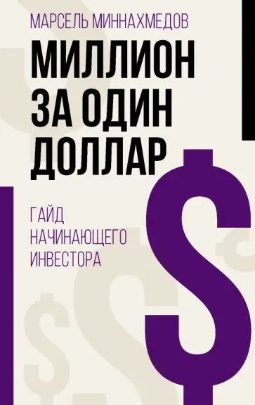 Марсель Миннахмедов - Миллион за один доллар. Гайд начинающего инвестора Марсель Миннахмедов - Миллион за один доллар. Гайд начинающего инвестора обложка книги