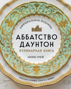 Энни Грей - Аббатство Даунтон. Кулинарная книга. Официальное издание обложка книги