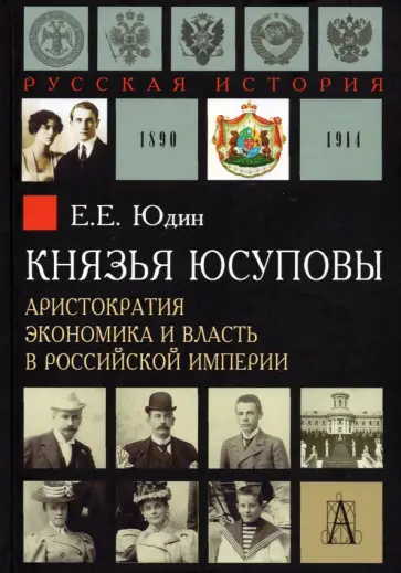 Евгений Юдин - Князья Юсуповы. Аристократия, экономика и власть в Российской империи 1890-1914 гг. обложка книги