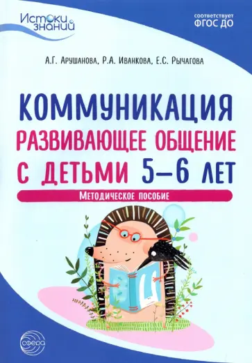 Арушанова, Иванкова - Коммуникация. Развивающее общение с детьми 5-6 лет. Методическое пособие. ФГОС ДО Арушанова, Иванкова - Коммуникация. Развивающее общение с детьми 5-6 лет. Методическое пособие. ФГОС ДО обложка книги