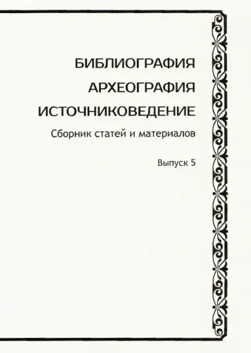 Библиография. Археография. Источниковедение. Сборник статей и материалов. Выпуск 5 Библиография. Археография. Источниковедение. Сборник статей и материалов. Выпуск 5 обложка книги
