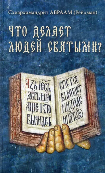 Авраам Схиархимандрит - Что делает людей святыми? Проповеди о святых угодниках Божиих обложка книги