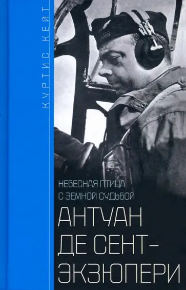 Кейт Куртис - Антуан де Сент-Экзюпери. Небесная птица с земной судьбой обложка книги