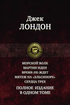 Джек Лондон - Морской волк. Мартин Иден. Время-не-ждет. Мятеж на "Эльсиноре". Сердца трех. Полное издание в 1 томе Джек Лондон - Морской волк. Мартин Иден. Время-не-ждет. Мятеж на "Эльсиноре". Сердца трех. Полное издание в 1 томе обложка книги