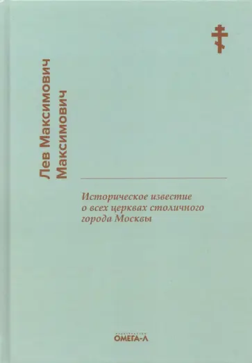 Лев Максимович - Историческое известие о всех церквах столичного города Москвы обложка книги