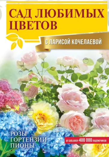 Лариса Кочелаева - Сад любимых цветов с Ларисой Кочелаевой Лариса Кочелаева - Сад любимых цветов с Ларисой Кочелаевой обложка книги
