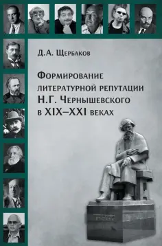 Дмитрий Щербаков - Формирование литературной репутации Н. Г. Чернышевского в XIX-XXI веках обложка книги