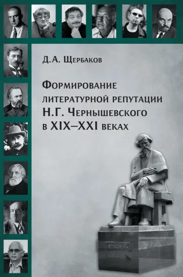 Дмитрий Щербаков - Формирование литературной репутации Н. Г. Чернышевского в XIX-XXI веках Дмитрий Щербаков - Формирование литературной репутации Н. Г. Чернышевского в XIX-XXI веках обложка книги