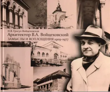 Нина Гросул-Войцеховская - Архитектор В.А. Войцеховский. Замыслы и воплощения. 1909 - 1977 обложка книги