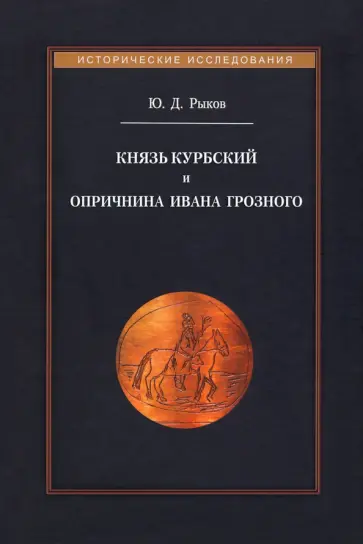 Юрий Рыков - Князь Курбский и опричнина Ивана Грозного обложка книги