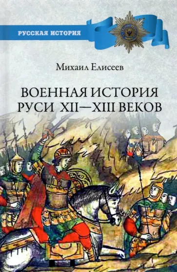 Михаил Елисеев - Военная история Руси XII - XIII веков обложка книги
