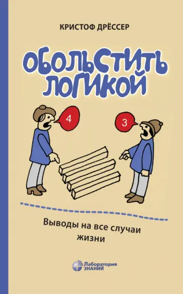 Кристоф Дрессер - Обольстить логикой. Выводы на все случаи жизни обложка книги