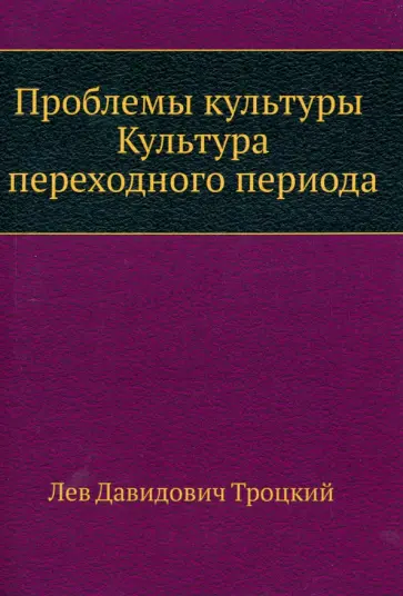Лев Троцкий - Проблемы культуры. Культура переходного периода Лев Троцкий - Проблемы культуры. Культура переходного периода обложка книги