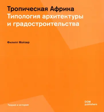 Филипп Мойзер - Тропическая Африка. Типология архитектуры и градостроительства Филипп Мойзер - Тропическая Африка. Типология архитектуры и градостроительства обложка книги