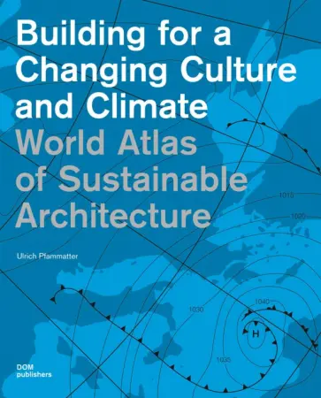 Pfammatter, Behnisch - Building for a Changing Culture and Climate. World Atlas of Sustainable Architecture Pfammatter, Behnisch - Building for a Changing Culture and Climate. World Atlas of Sustainable Architecture обложка книги