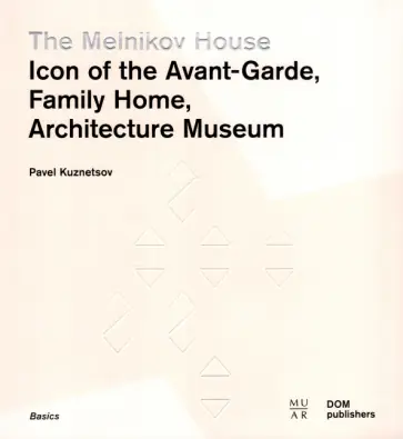 Pavel Kuznetsov - The Melnikov House. Icon of the Avant-Garde, Family Home, Architecture Museum Pavel Kuznetsov - The Melnikov House. Icon of the Avant-Garde, Family Home, Architecture Museum обложка книги