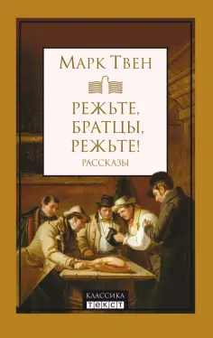 Марк Твен - Режьте, братцы, режьте. Сборник рассказов Марк Твен - Режьте, братцы, режьте. Сборник рассказов обложка книги