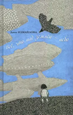 Дина Измайлова - Всё, что над землей - небо обложка книги