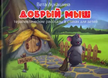 Вета Лукашина - Добрый мыш. Терапевтические рассказы в стихах Вета Лукашина - Добрый мыш. Терапевтические рассказы в стихах обложка книги