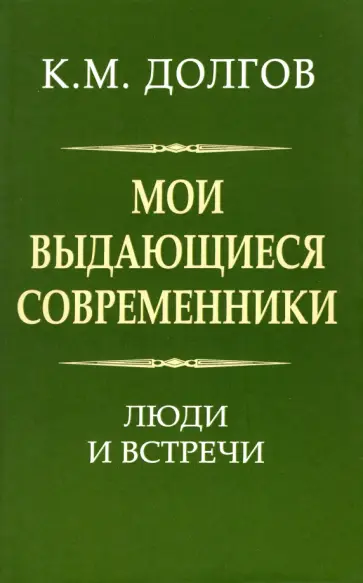 Константин Долгов - Мои выдающиеся современники. Люди и встречи Константин Долгов - Мои выдающиеся современники. Люди и встречи обложка книги