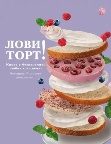 Виктория Фомичева - Лови торт! Книга о бесконечной любви к выпечке Виктория Фомичева - Лови торт! Книга о бесконечной любви к выпечке обложка книги