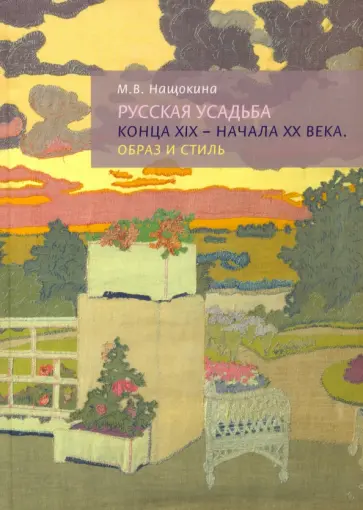 Мария Нащокина - Русская усадьба конца XIX - начала XX века. Образ и стиль обложка книги