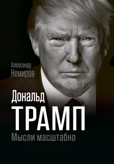 Александр Немиров - Дональд Трамп. Мысли масштабно Александр Немиров - Дональд Трамп. Мысли масштабно обложка книги