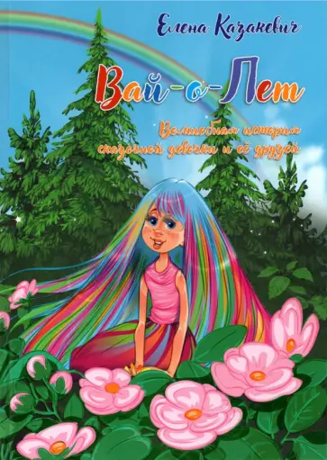 Елена Казакевич - Вай-о-Лет. Волшебная история сказочной девочки и ее друзей Елена Казакевич - Вай-о-Лет. Волшебная история сказочной девочки и ее друзей обложка книги
