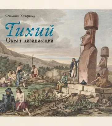 Филипп Хатфилд - Тихий. Океан цивилизаций Филипп Хатфилд - Тихий. Океан цивилизаций обложка книги