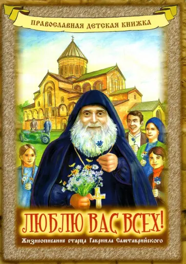 Мария Пухова - Люблю вас всех! Жизнеописание старца Гавриила Самтаврийского Мария Пухова - Люблю вас всех! Жизнеописание старца Гавриила Самтаврийского обложка книги