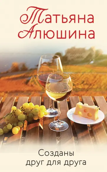 Татьяна Алюшина - Созданы друг для друга Татьяна Алюшина - Созданы друг для друга обложка книги