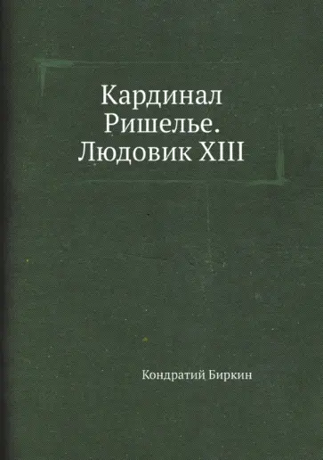 Кондратий Биркин - Кардинал Ришелье. Людовик XIII Кондратий Биркин - Кардинал Ришелье. Людовик XIII обложка книги
